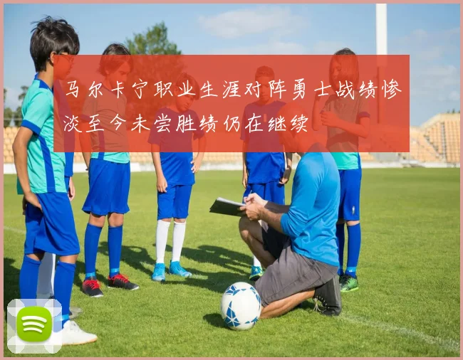 马尔卡宁职业生涯对阵勇士战绩惨淡至今未尝胜绩仍在继续