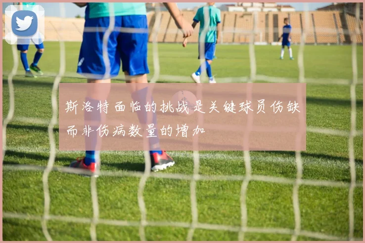 斯洛特面临的挑战是关键球员伤缺而非伤病数量的增加